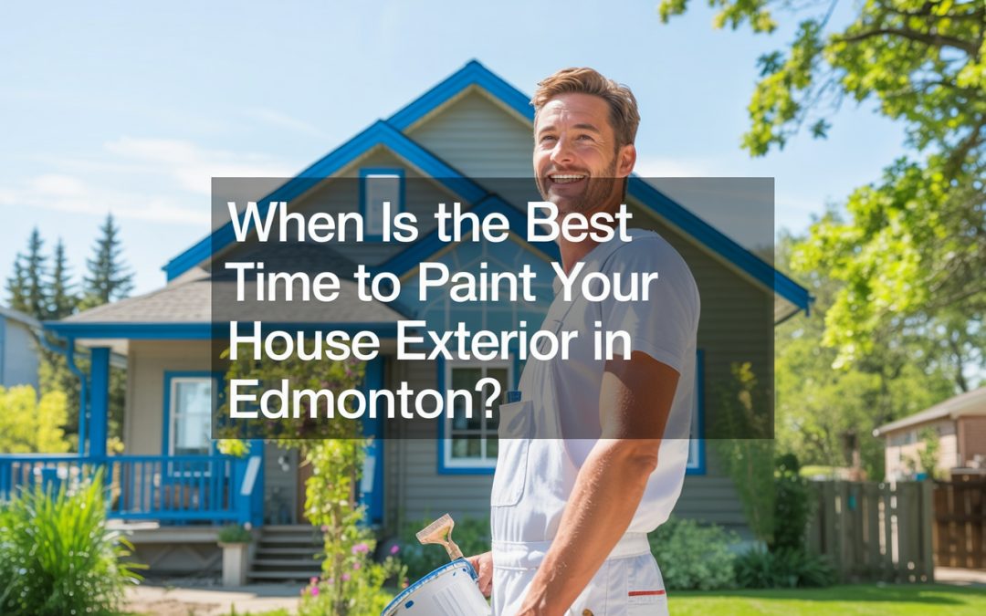 When is the Best Time to Paint Your House Exterior in Edmonton?